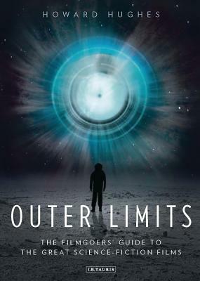 Outer Limits: The Filmgoers' Guide to the Great Science-Fiction Films by Howard Hughes