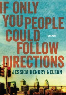 If Only You People Could Follow Directions: A Memoir by Jessica Hendry Nelson