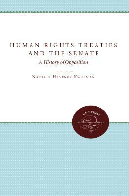 Human Rights Treaties and the Senate: A History of Opposition by Natalie Hevener Kaufman