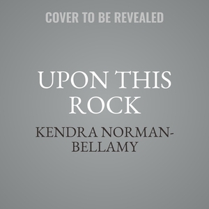 Upon This Rock by Kendra Norman-Bellamy