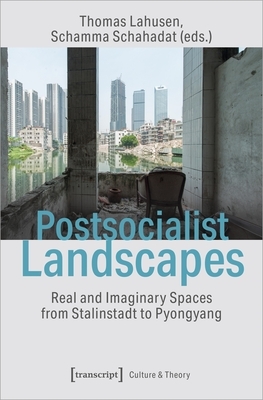 Postsocialist Landscapes: Real and Imaginary Spaces from Stalinstadt to Pyongyang by 