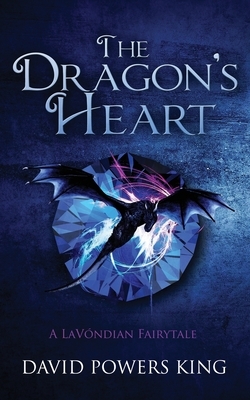 The Dragon's Heart: A LaVóndian Fairytale by David Powers King