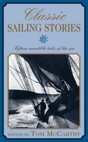 Classic Sailing Stories: Fifteen Incredible Tales of the Sea by Tom McCarthy