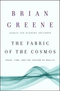 The Fabric of the Cosmos: Space, Time, and the Texture of Reality by Brian Greene