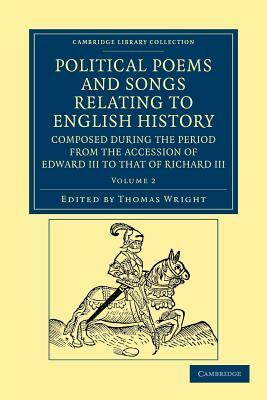 Political Poems and Songs Relating to English History, Composed during the Period from the Accession of Edward III to that of Richard III - Volume 2 by 