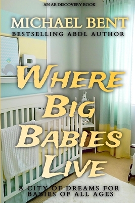 Where Big Babies Live by Michael Bent