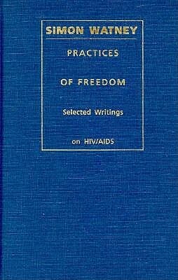 Practices of Freedom: Selected Writings on Hiv/AIDS by Simon Watney