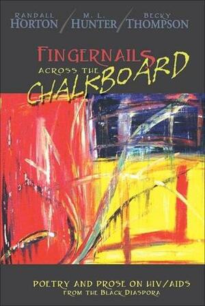 Fingernails Across the Chalkboard: Poetry and Prose on HIV/AIDS from the Black Diaspora by M. L. Hunter, Randall Horton