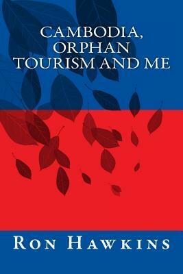Cambodia, Orphan Tourism and Me by Ron Hawkins