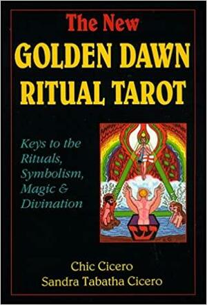 The New Golden Dawn Ritual Tarot: Keys to the Rituals, Symbolism, Magic and Divination by Chic Cicero, Sandra Tabatha Cicero