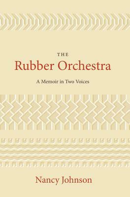 The Rubber Orchestra: A Memoir in Two Voices by Nancy Johnson
