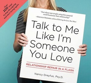 Talk to Me Like I'm Someone You Love: Relationship Repair in a Flash by Nancy Dreyfus