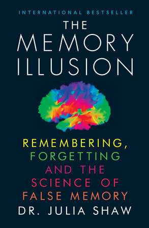 The Memory Illusion: Remembering, Forgetting, and the Science of False Memory by Julia Shaw