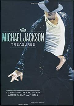 Michael Jackson Treasures Celebrating The King Of Pop In Memorabilia & Photos (Includes Rare Memorabilia Hardcover November 2009) by Jason King