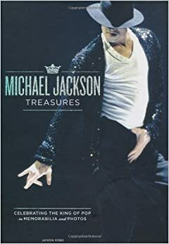 Michael Jackson Treasures Celebrating The King Of Pop In Memorabilia & Photos (Includes Rare Memorabilia Hardcover November 2009) by Jason King