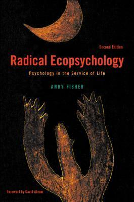 Radical Ecopsychology, Second Edition: Psychology in the Service of Life by Andy Fisher