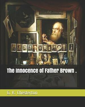 The Innocence of Father Brown . by G.K. Chesterton