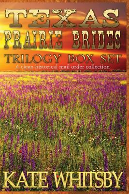 Texas Prairie Brides Trilogy Box Set: A Clean Historical Mail Order collection by Kate Whitsby