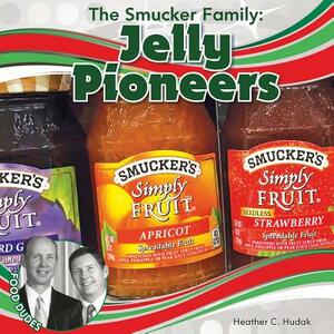 The Smucker Family: Jelly Pioneers by Heather C. Hudak