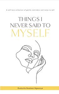 Things I Never Said To Myself by Duduzile Noeleen Ngwenya