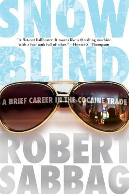 Snowblind: A Brief Career in the Cocaine Trade by Robert Sabbag