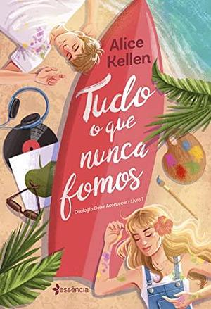 Tudo o que nunca fomos: Duologia: Deixe Acontecer - Livro 1 by Alice Kellen, Alice Kellen