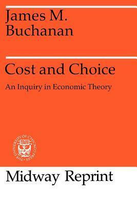 Cost and Choice: An Inquiry in Economic Theory by James M. Buchanan