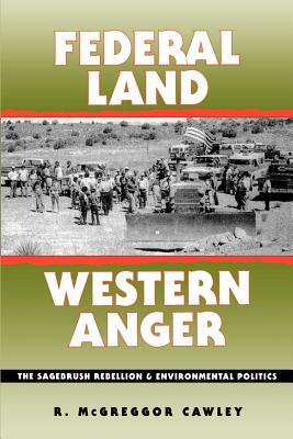 Federal Land, Western Anger: The Sagebrush Rebellion and Enviroment Politics by R. McGreggor Cawley