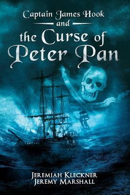 Captain James Hook and the Curse of Peter Pan by Jeremiah Kleckner, Jeremy Marshall