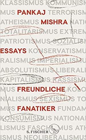 Freundliche Fanatiker: Über das ideologische Nachleben des Imperialismus by Pankaj Mishra