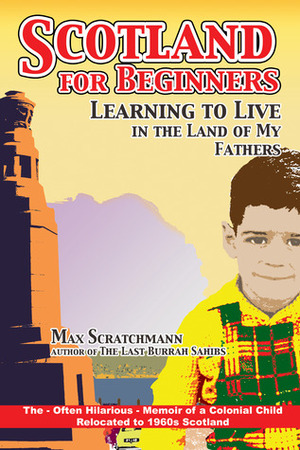 Scotland for Beginners - Learning to Live in the Land of My Fathers by Max Scratchmann