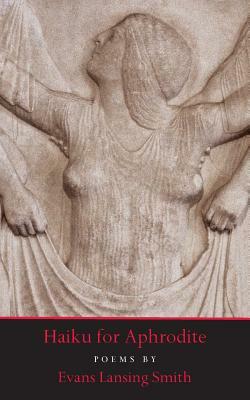 Haiku for Aphrodite by Evans Lansing Smith