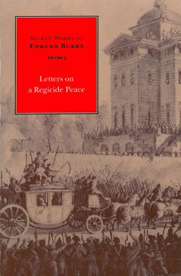 Select Works of Edmund Burke: Letters on a Regicide Peace by Edmund Burke