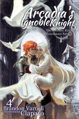 Arcadia's Ignoble Knight, Volume 4: : The Sorceress' Knight's Tournament Part II by Brandon Varnell