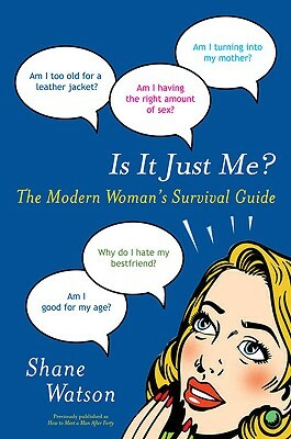 Is It Just Me?: The Modern Woman's Survival Guide by Shane Watson