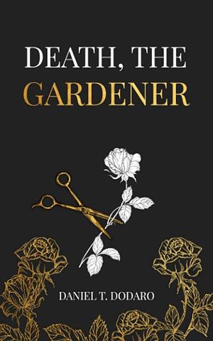 Death, the Gardener by Daniel T. Dodaro