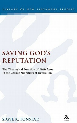 Saving God's Reputation: The Theological Function of Pistis Iesou in the Cosmic Narratives of Revelation by Sigve K. Tonstad