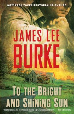 To the Bright and Shining Sun by James Lee Burke