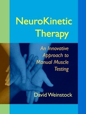 NeuroKinetic Therapy: An Innovative Approach to Manual Muscle Testing by David Weinstock, David Weinstok