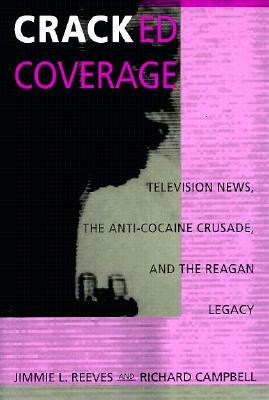 Cracked Coverage: Television News, the Anti-Cocaine Crusade, and the Reagan Legacy by Richard Campbell, Jimmie L. Reeves