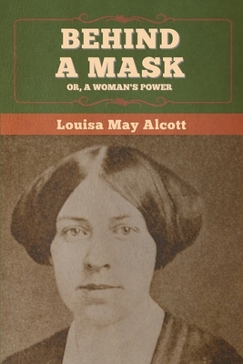 Behind a Mask; Or, a Woman's Power by Louisa May Alcott