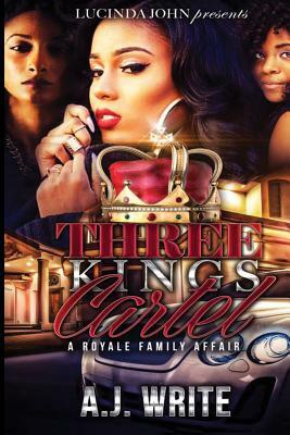 Three Kings Cartel: A Royale Family Affair by A. J. Write