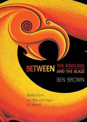 Between the Kindling and the Blaze by Ben Brown