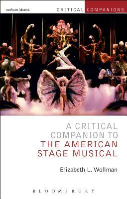 A Critical Companion to the American Stage Musical by Elizabeth L. Wollman