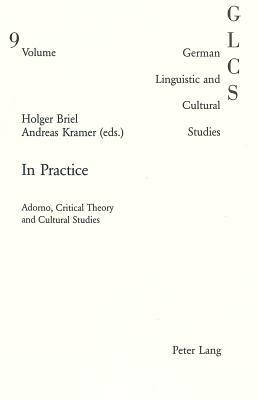 In Practice: Adorno, Critical Theory and Cultural Studies by 