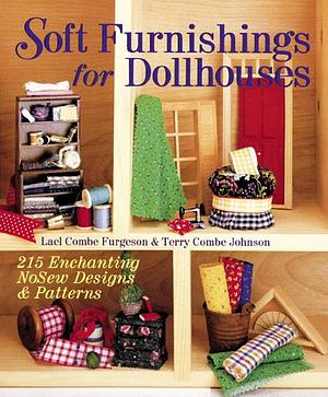 Soft Furnishings for Dollhouses: 215 Enchanting NoSew Designs & Patterns by Terry Combe Johnson, Lael C Furgeson