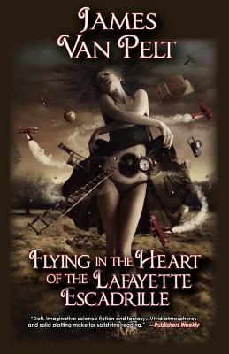 Flying in the Heart of the Lafayette Escadrille by James Van Pelt