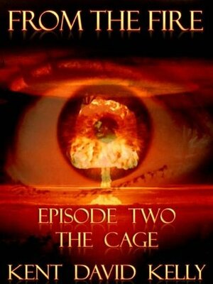 From the Fire - Episode 2: The Cage by Kent David Kelly