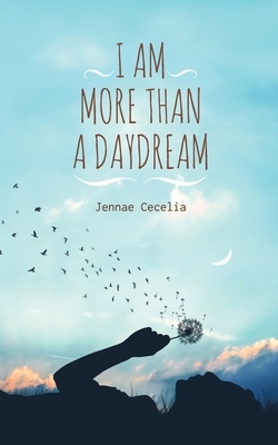 I am More Than a Daydream by Jennae Cecelia