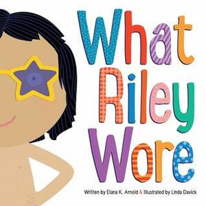 What Riley Wore by Elana K. Arnold